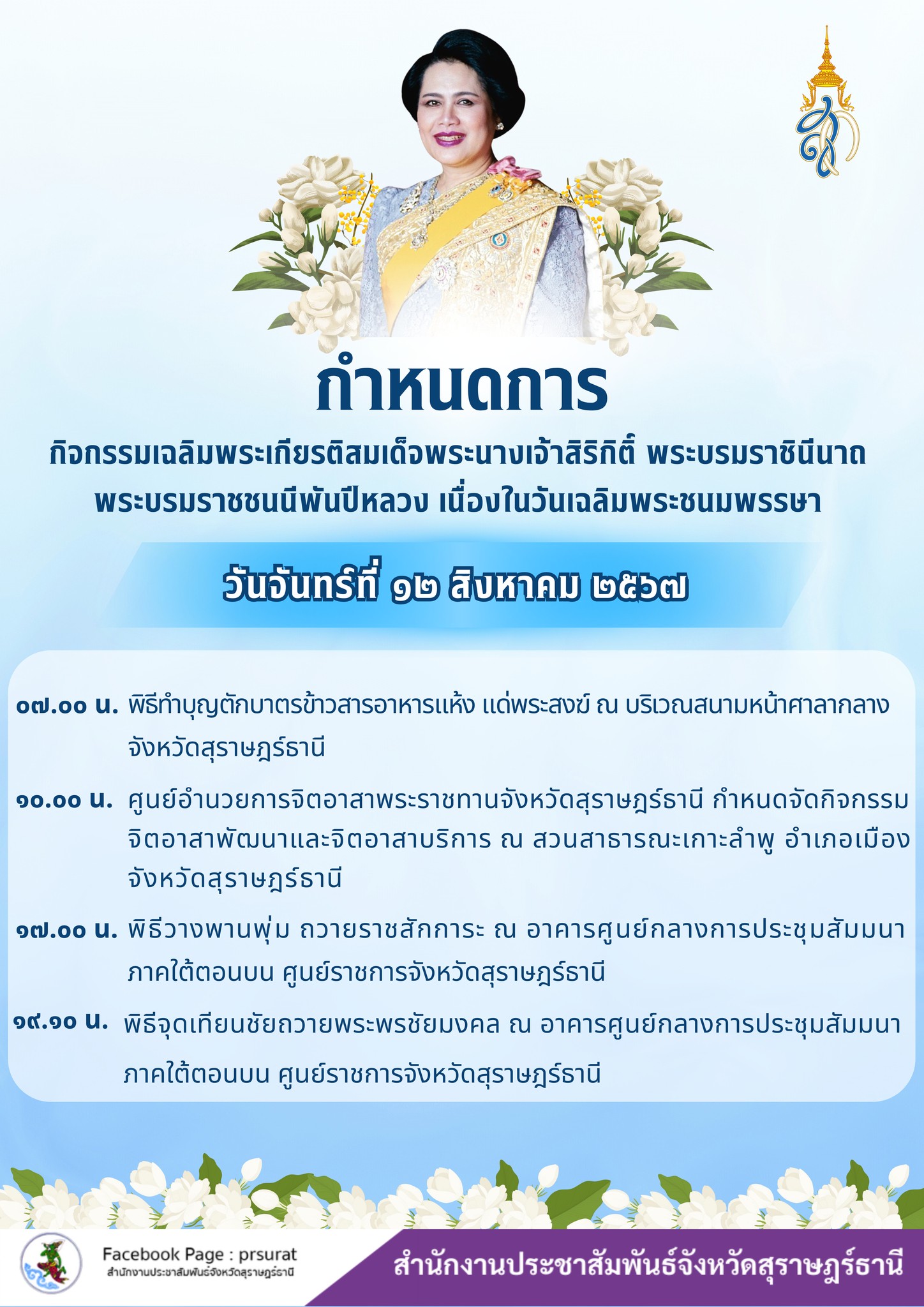 🌈อำเภอเมืองสุราษฎร์ธานี  
📢ประชาสัมพันธ์ขอเชิญชวนพี่น้องประชาชน เข้าร่วมกิจกรรมเฉลิมพระเกียรติสมเด็จพระนางเจ้าสิริกิติ์ พระบรมราชินีนาถ พระบรมราชชนนีพันปีหลวง เนื่องในวันเฉลิมพระชนมพรรษา 12 สิงหาคม 2567 ดังนี้
📌ในวันจันทร์ที่ 12 สิงหาคม พ.ศ.2567
▶️07.00 น. พิธีทำบุญตักบาตรข้าวสารอาหารแห้ง แด่พระสงฆ์ ณ บริเวณสนามหน้าศาลากลางจังหวัดสุราษฎร์ธานี
▶️10.00 น. กิจกรรมจิตอาสาพัฒนาและบริการประชาชน ณ สวนสาธารณะเกาะลำพู อำเภอเมืองฯ จังหวัดสุราษฎร์ธานี
▶️17.00 น. พิธีวางพานพุ่ม ถวายราชสักการะ ณ อาคารศูนย์กลางการประชุมสัมมนาภาคใต้ตอนบน ศูนย์ราชการจังหวัดสุราษฎร์ธานี
▶️19.10 น. พิธีจุดเทียนถวายพระพรชัยมงคล ณ อาคารศูนย์กลางการประชุมสัมมนาภาคใต้ตอนบน ศูนย์ราชการจังหวัดสุราษฎร์ธานี